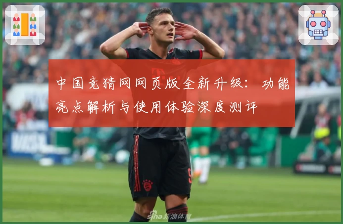 中国竞猜网网页版全新升级：功能亮点解析与使用体验深度测评