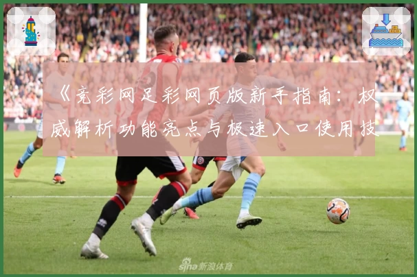 《竞彩网足彩网页版新手指南：权威解析功能亮点与极速入口使用技巧》
