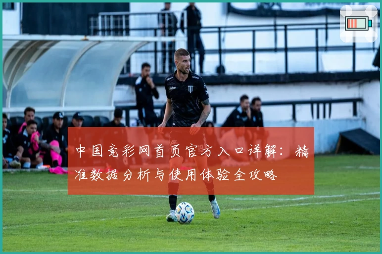 中国竞彩网首页官方入口详解：精准数据分析与使用体验全攻略