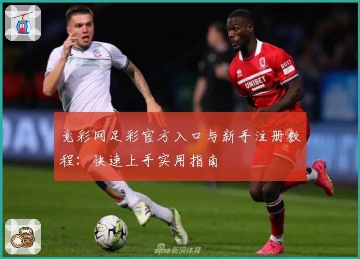 竞彩网足彩官方入口与新手注册教程：快速上手实用指南