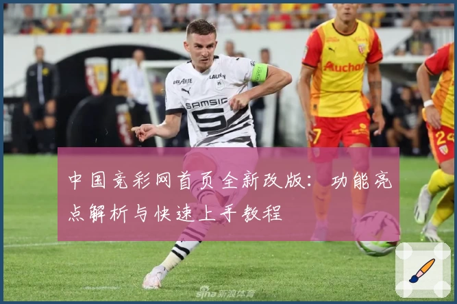 中国竞彩网首页全新改版：功能亮点解析与快速上手教程