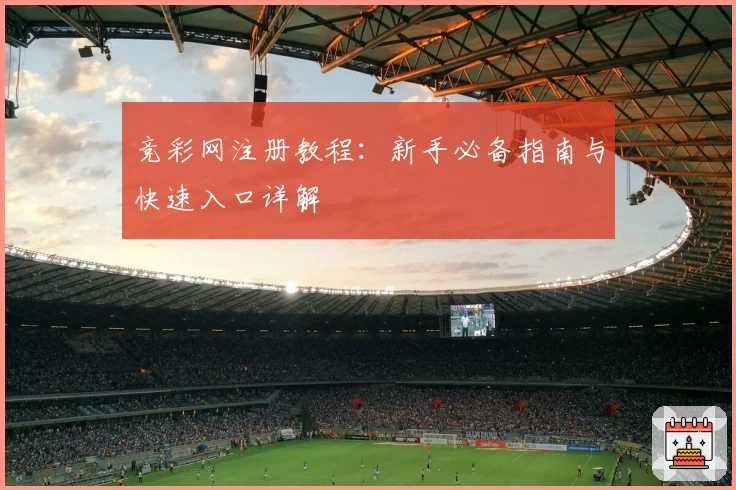 竞彩网注册教程：新手必备指南与快速入口详解
