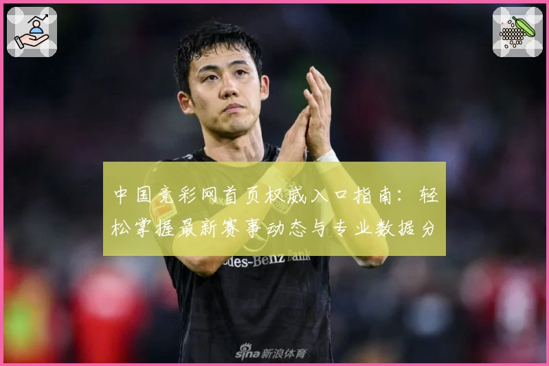 中国竞彩网首页权威入口指南：轻松掌握最新赛事动态与专业数据分析技巧