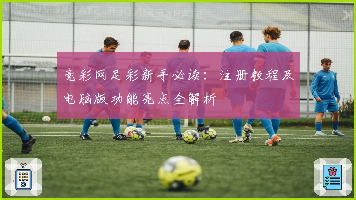 竞彩网足彩新手必读：注册教程及电脑版功能亮点全解析